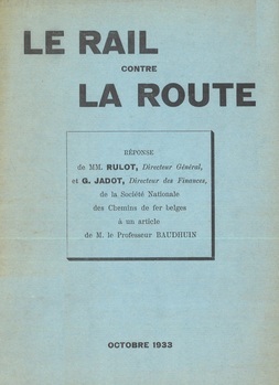 Le rail contre la route. Réponse de MM. Rulot, Directeur général, et G. Jadot, Directeur des finances, de la Société Nationale des chemins de fer Belges, à un article de M. Ie professeur Baudhuin