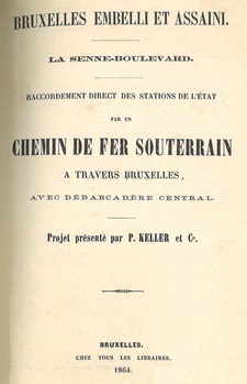 Bruxelles embelli et assaini. La Senne-boulevard. Raccordement direct des stations de l'Etat par un chemin de fer souterrain à travers Bruxelles, avec débarcadère central. Projet présenté par P. Keller et Cie