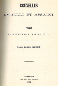 Bruxelles embelli et assaini. Projet présenté par P. Keller et Cie. (Second mémoire explicatif)