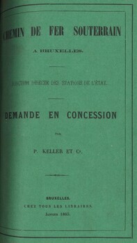 Chemin de fer souterrain à Bruxelles. Jonction directe des stations de l'Etat. Demande en concession par P. Keller et Cie