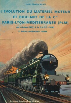 L'évolution du matériel moteur et roulant de la Compagnie des Chemins de fer Paris-Lyon-Méditerranée. De la fusion de 1857 à la S.N.C.F. Locomotives à vapeur. Traction électrique. Voitures à voyageurs