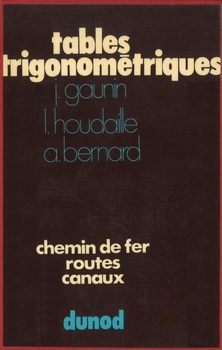 Tables trigonométriques et tables pour le tracé des courbes (Chemin de fer, Routes, Canaux)