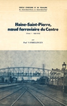 Haine-Saint-Pierre, noeud ferroviaire du centre. Tome I : 1824-1918.Tome II : 1918-1970
