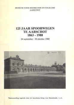 125 jaar spoorwegen te Aarschot 1863-1988. 24 september - 30 oktober 1988