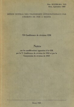 VIe conférence de révision CIM (Convention internationale concernant le transport de marchandises par chemin de fer) du 25 octobre 1952. Notes sur les modifications apportées à la CIM par la Ve Conférence de révision de 1952 et par la Commission de révision de 1959
