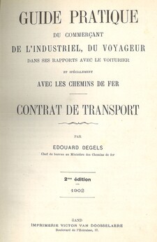 Guide pratique du commerçant, de l'industriel, du voyageur dans ses rapports avec le voiturier et spécialement avec les chemins de fer. Contrat de transport