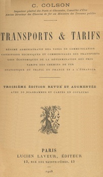 Transports et tarifs. Régime administratif des voies de communcation. Conditions techniques et commerciale des transports. Lois économiques de la détermination des prix. Tarifs des chemins de fer. Statistique du trafic en France et à l'étranger