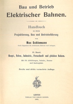 Bau und Betrieb Elektrischer Bahnen. Handbuch zu deren Projektierung, Bau und Betriebsführung. II. Band. Haupt-, Neben-, Industrie-, Fernschnell- und gleislose Bahnen