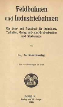 Feldbahnen und Industriebahnen : Ein Lehr- und Handbuch für Ingenieure, Techniker, Großgrund- und Grubenbesitzer und Studierende