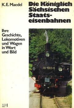 Die Königlich Sächsischen Staatseisenbahnen. Ihre Geschichte, Lokomotiven und Wagen in Wort und Bild