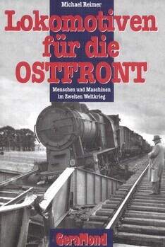 Lokomotiven für die Ostfront. Menschen und Maschinen im Zweiten Weltkrieg