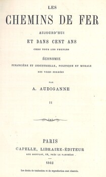 Les chemins de fer aujourd'hui et dans cent ans chez tous les peuples. Economie financière et industrielle, politique et morale des voies ferrées Tome II