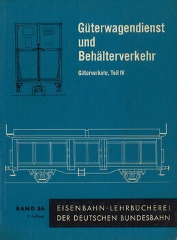 Güterverkehr. Teil IV. Güterwagendienst und Behälterverkehr. 3. Auflage 1964