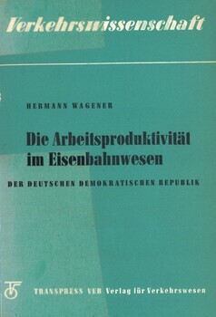 Die Arbeitsproduktivität im Eisenbahn- wesen der Deutschen Demokratischen Republik