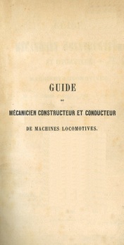 Guide du mécanicien constructeur et conducteur de machines locomotives - Texte