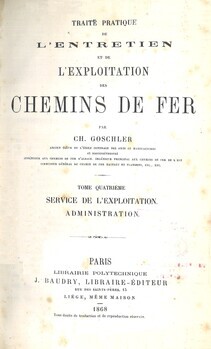 Traité pratique de l'entretien et de l'exploitation des chemin de fer. Tome IV : Service de l'exploitation. Administration