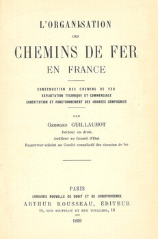 L'organisation des chemin de fer en France. Construction des chemins de fer. Exploitation technique et commerciale. Constitution et fonctionnement des grandes compagnies