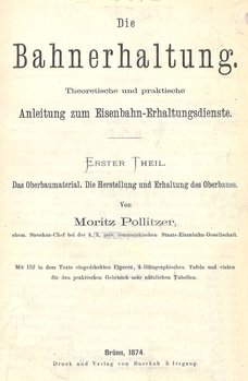 Die Bahnerhaltung. Theoretische und praktische Anleitung zum Eisenbahn-Erhaltungsdienste. Erster Theil : Das Oberbaumaterial. Die Herstellung und Erhaltung des Oberbaues