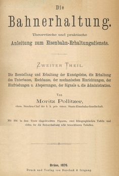 Die Bahnerhaltung. Theoretische und praktische Anleitung zum Eisenbahn- Erhaltungsdienste. Zweiter Theil : Die Herstellung und Erhaltung der Kunstgeleise, Die Erhaltung des Unterbauses, Hochbaues, der mechanischen Einrichtungen, der Einfriedungen u. Absperrungen, der Signale u. die Administration