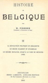 Histoire de Belgique. IV La révolution politique et religieuse. Le règne d'Albert et d'Isabelle. Le régime espagnol jusqu'a la paix de Munster