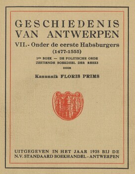 Geschiedenis van Antwerpen. VII - Onder de eerste Habsburgers (1477-1555). 1ste boek. De politische orde. 2e boek. Economische orde. 3e boek. Geestelijke orde