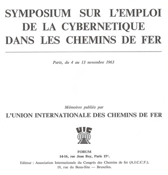 Symposium sur l'emploi de la cybernétique dans les chemins de fer. Paris 4 au 13 novembre 1963