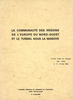 La Communauté des régions de l'Europe du Nord-Ouest et le tunnel sous la Manche. Compte Rendu du Colloque Lille - Calais 8 - 9 - 10 Mai 1969