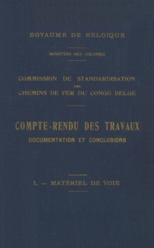Commission de standardisation des chemins de fer du Congo belge. Compte-rendu des travaux. Documentation et conclusions. I. Matériel de voie