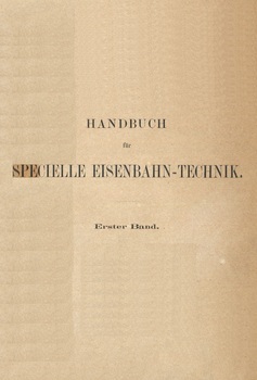 Handbuch für specielle Eisenbahn-Technik. Erster Band. Der Eisenbahnbau. I