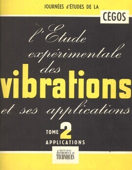 L'étude expérimentale des vibrations et ses applications. Tome II : Applications. Compte rendu de la session d'information de la Cégos des 24-27 janvier 1955