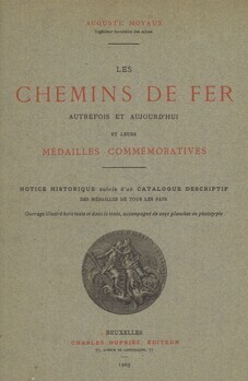 Les chemins de fer autrefois et aujourd'hui et leurs médailles commémoratives. Notice historique suivie d'un catalogue descriptif des médailles de tous les pays un supplément contenant une notice historique et une table +récapitulative