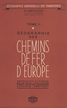 Géographie universelle des transports. Tome II : Géographie des chemins de fer d'Europe. Vol.2 : Belgique. Hollande. Grand-Duché de Luxembourg. Espagne. Portugal