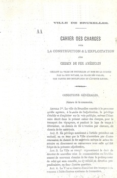 Ville de Bruxelles. Cahier des charges pour la construction & l'exploitation d'un chemin de fer américain reliant la ville de Bruxelles au bois de la Cambre par la rue Royale, la place des Palais, une partie des boulevards et l'avenue Louise