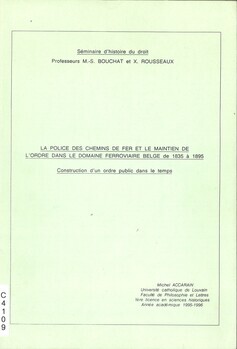 La police des chemins de fer et le maintien de l'ordre dans le domaine ferroviaire belge de 1835 à 1895. Construction d'un ordre public dans le temps. Séminaire d'histoire du droit