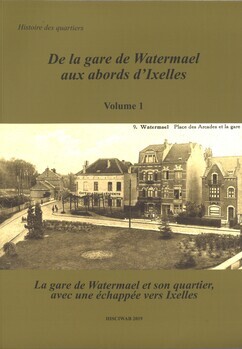 Histoire des quartiers. De la gare de Watermael aux abords d'Ixelles. Volume 1. La gare de Watermael et son quartier, avec une échappée vers Ixelles